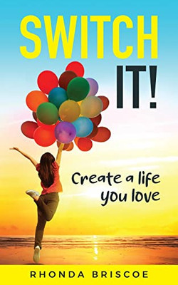 Switch It! : Create A Life You Love