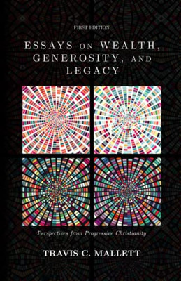 Essays On Wealth, Generosity, And Legacy : Perspectives From Progressive Christianity