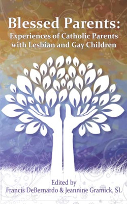 Blessed Parents: Experiences Of Catholic Parents With Lesbian And Gay Children