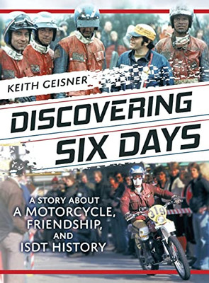 Discovering Six Days: A Story About A Motorcycle, Friendship And Isdt History - 9781737948506