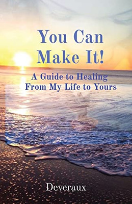 You Can Make It! : A Guide To Healing From My Life To Yours