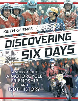 Discovering Six Days: A Story About A Motorcycle, Friendship And Isdt History - 9781737948520