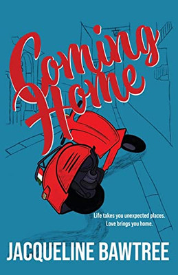 Coming Home : Life Takes You Unexpected Places, Love Brings You Home