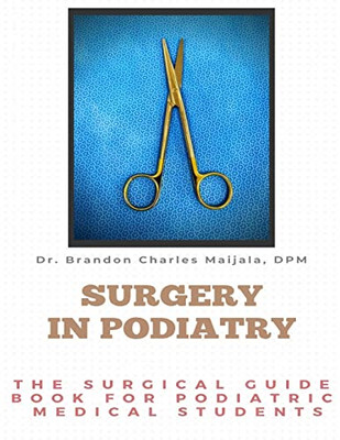 Surgery In Podiatry : The Surgical Guidebook For Podiatric Medical Students