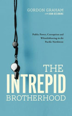 The Intrepid Brotherhood: Public Power, Corruption, And Whistleblowing In The Pacific Northwest