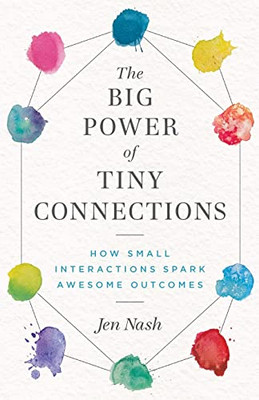 The Big Power Of Tiny Connections : How Small Interactions Spark Awesome Outcomes - 9781777959654