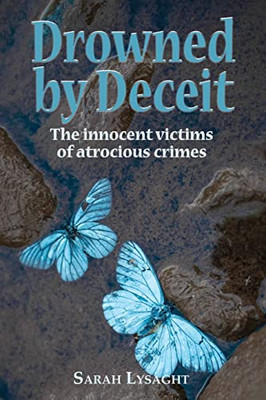 Drowned By Deceit : The Innocent Victims Of Atrocious Crimes