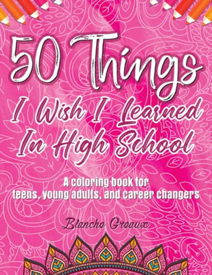 50 Things I Wish I Learned In High School : A Coloring Book For Teens, Young Adults, And Career Changers (Pink)