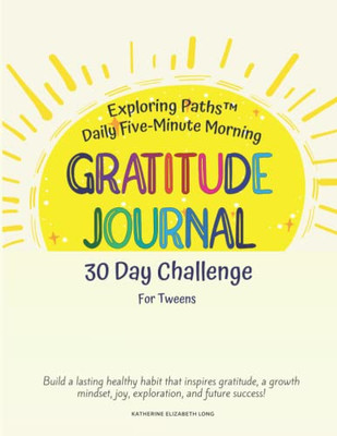 Exploring Paths (Tm) Daily Five-Minute Morning Gratitude Journal - 30 Day Challenge For Tweens! : Build A Lasting Healthy Habit That Inspires Gratitude, A Growth Mindset, Joy, Exploration, And Future Success For You And Your Tweens!