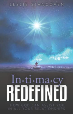 Intimacy Redefined : How God Can Assist You In All Your Relationships