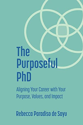 The Purposeful Phd : Aligning Your Career With Your Purpose, Values, And Impact