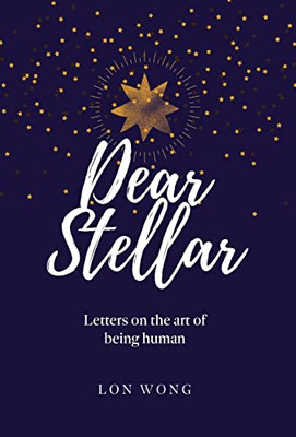 Dear Stellar : Letters On The Art Of Being Human