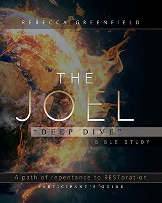 The Joel "Deep Dive" Bible Study : A Path Of Repentance To Restoration Participant'S Guide: A Path Of Repentance To Restoration Participant'S Guide
