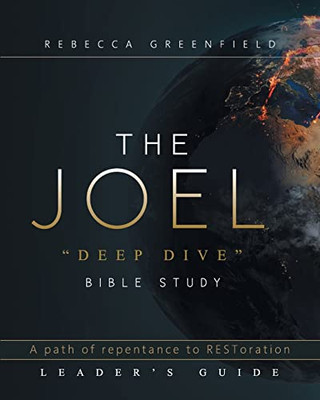 The Joel "Deep Dive" Bible Study : A Path Of Repentance To Restoration: A Path Of Repentance To Restoration Leader'S Guide