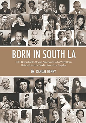 Born In South La: 100+ Remarkable African Americans Who Were Born, Raised, Lived Or Died In South Los Angeles