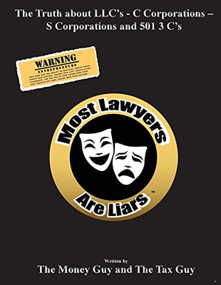 Most Lawyers Are Liars The Truth About Llc'S - C Corporations - S Corporations And 501 3 C'S