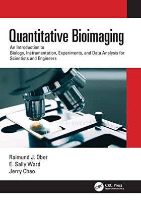 Quantitative Bioimaging : An Introduction To Biology, Instrumentation, Experiments, And Data Analysis For Scientists And Engineers