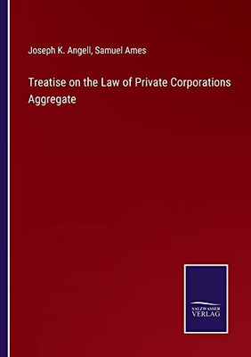 Treatise On The Law Of Private Corporations Aggregate