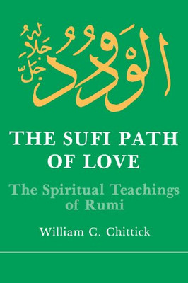 The Sufi Path of Love: The Spiritual Teachings of Rumi (Suny Series in Islamic Spirituality)