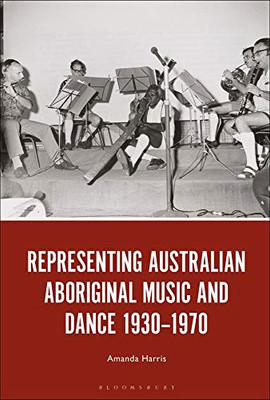 Representing Australian Aboriginal Music And Dance 1930-1970