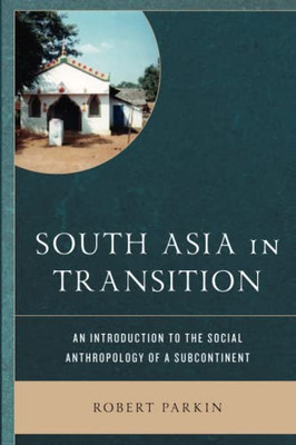 South Asia In Transition : An Introduction To The Social Anthropology Of A Subcontinent