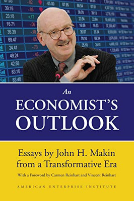 An Economist'S Outlook: Essays By John H. Makin From A Transformative Era