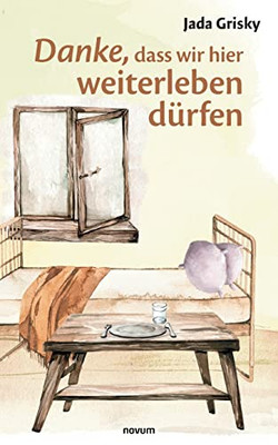Danke, Dass Wir Hier Weiterleben Dürfen (German Edition)