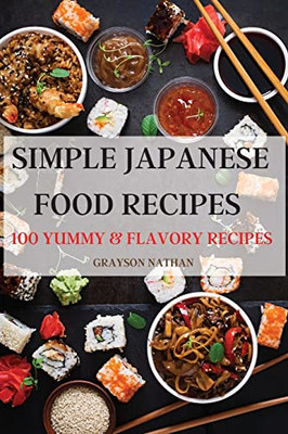 Simple Japanese Food Recipes: 100 Yummy & Flavory Recipes