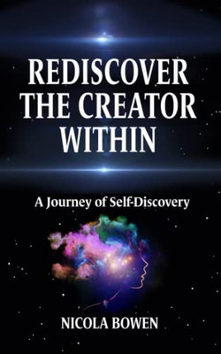 Rediscover The Creator Within: A Journey Of Self-Discovery