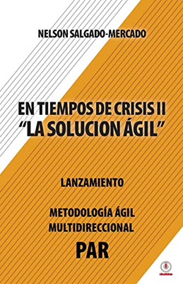 En Tiempos De Crisis Ll: La Solución Ágil (Spanish Edition)