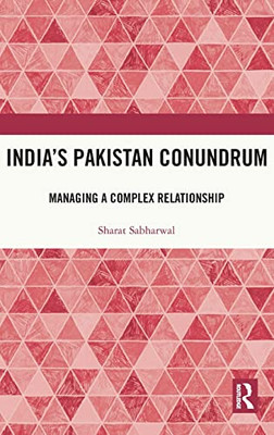 IndiaS Pakistan Conundrum: Managing A Complex Relationship