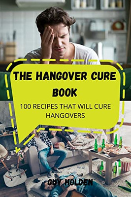 The Hangover Cure Book: 100 Recipes That Will Cure Hangovers