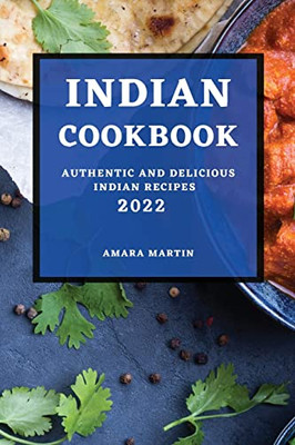 Indian Cookbook 2022: Authentic And Delicious Indian Recipes
