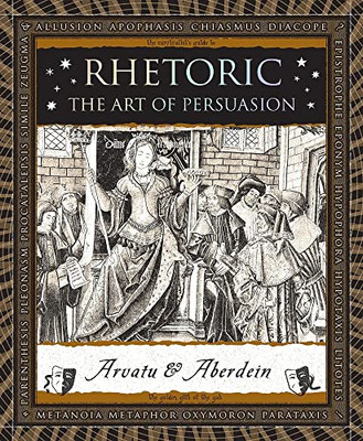 Rhetoric: The Art Of Persuasion (Wooden Books U.S. Editions)