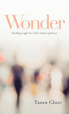 Wonder: Finding Light In Life'S Interruptions - 9781664246928