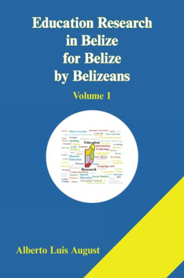 Education Research In Belize For Belize By Belizeans: Volume 1