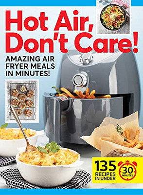 Hot Air, Don'T Care!: Air Fryer Recipes In 30, 20 & 10 Minutes