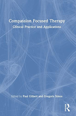 Compassion Focused Therapy: Clinical Practice And Applications