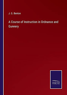 A Course Of Instruction In Ordnance And Gunnery - 9783752566185