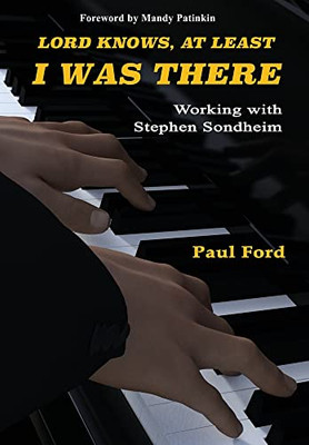 Lord Knows, At Least I Was There: Working With Stephen Sondheim