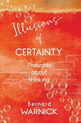 Illusions Of Certainty: Thoughts About Thinking - 9780645370508