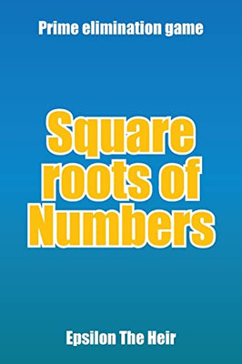 Square Roots Of Numbers: Prime Elimination Game - 9781669808077