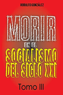 Morir En El Socialismo Del Siglo Xxi: Tomo Iii (Spanish Edition)