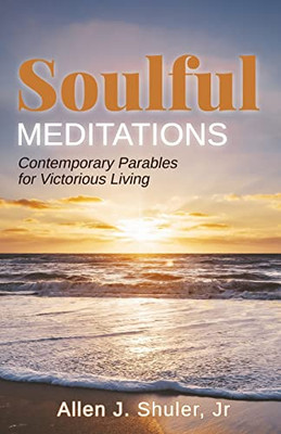 Soulful Meditations: Contemporary Parables For Victorious Living