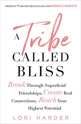 A Tribe Called Bliss: Break Through Superficial Friendships, Create Real Connections, Reach Your Highest Potential