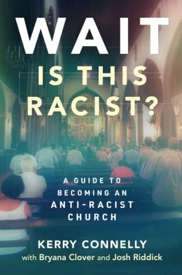 Wait - Is This Racist?: A Guide To Becoming An Anti-Racist Church