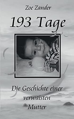 193 Tage: Die Geschichte Einer Verwaisten Mutter (German Edition)