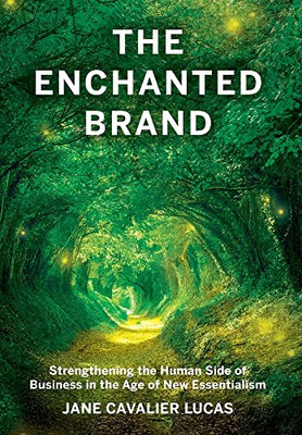 The Enchanted Brand: How To Strengthen The Human Side Of Business