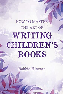 How To Master The Art Of Writing Children'S Books - 9781736545935
