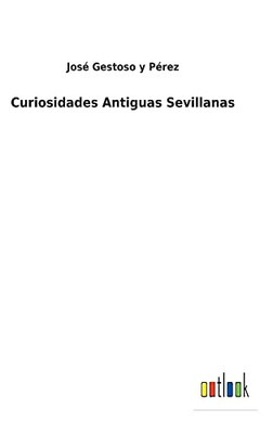 Curiosidades Antiguas Sevillanas (Spanish Edition) - 9783752495836